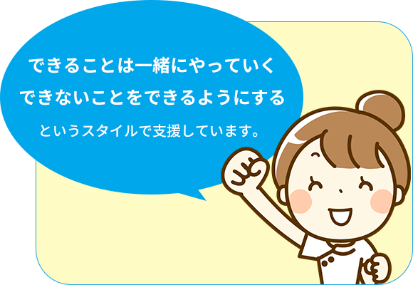 できることは一緒にやっていく、できないことをできるようにするというスタイルで支援しています。